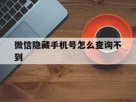 微信隐藏手机号怎么查询不到