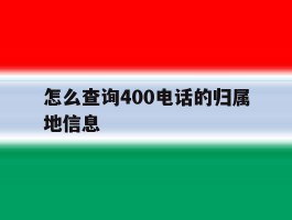 怎么查询400电话的归属地信息