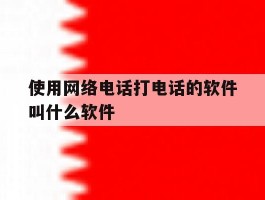 使用网络电话打电话的软件叫什么软件