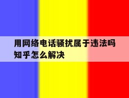 用网络电话骚扰属于违法吗知乎怎么解决