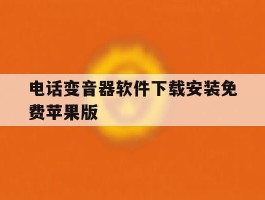 关于电话变音器软件下载安装免费苹果版的信息