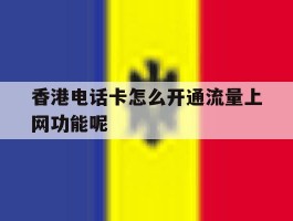 包含香港电话卡怎么开通流量上网功能呢的词条