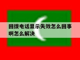 回拨电话显示失效怎么回事啊怎么解决
