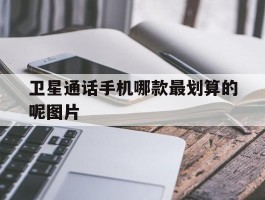 卫星通话手机哪款最划算的呢图片