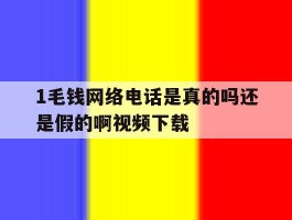 1毛钱网络电话是真的吗还是假的啊视频下载的简单介绍