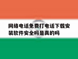 包含网络电话免费打电话下载安装软件安全吗是真的吗的词条