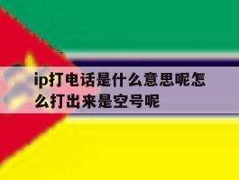 包含ip打电话是什么意思呢怎么打出来是空号呢的词条