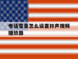 电话变音怎么设置铃声视频播放器