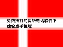 免费拨打的网络电话软件下载安卓手机版的简单介绍