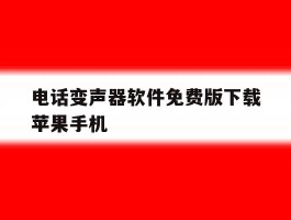 关于电话变声器软件免费版下载苹果手机的信息