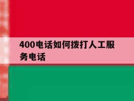 400电话如何拨打人工服务电话