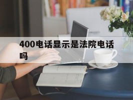400电话显示是法院电话吗
