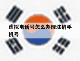 虚拟电话号怎么办理注销手机号