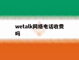 wetalk网络电话收费吗