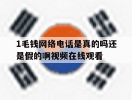 1毛钱网络电话是真的吗还是假的啊视频在线观看的简单介绍