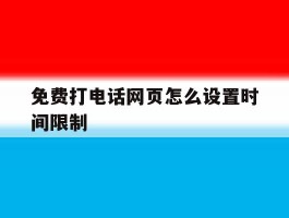 免费打电话网页怎么设置时间限制