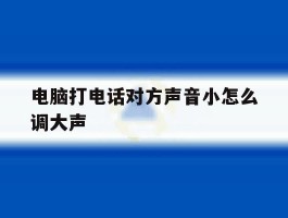 电脑打电话对方声音小怎么调大声