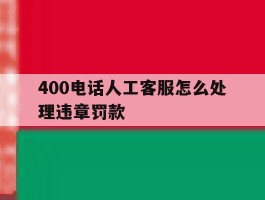 400电话人工客服怎么处理违章罚款