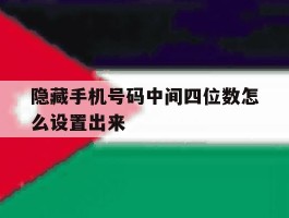 隐藏手机号码中间四位数怎么设置出来