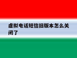 虚拟电话短信旧版本怎么关闭了