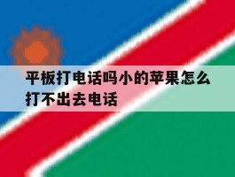 包含平板打电话吗小的苹果怎么打不出去电话的词条