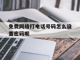 免费网络打电话号码怎么设置密码呢