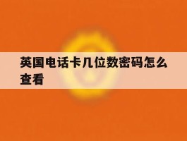 英国电话卡几位数密码怎么查看