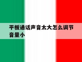 平板通话声音太大怎么调节音量小