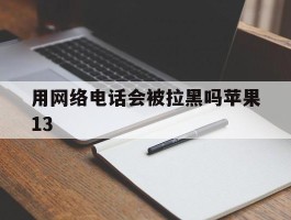 用网络电话会被拉黑吗苹果13