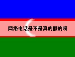 网络电话是不是真的假的呀