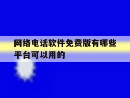 包含网络电话软件免费版有哪些平台可以用的的词条