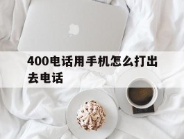 400电话用手机怎么打出去电话