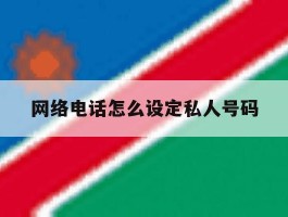 网络电话怎么设定私人号码