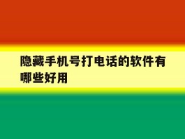 隐藏手机号打电话的软件有哪些好用