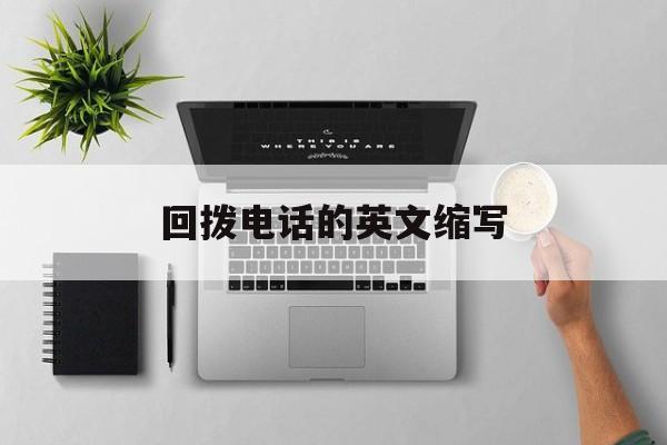 回拨电话的英文缩写 回拨电话的英文缩写