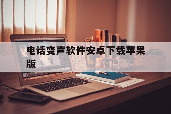 电话变声软件安卓下载苹果版 电话变声软件安卓下载苹果版