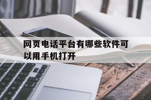 网页电话平台有哪些软件可以用手机打开 网页电话平台有哪些软件可以用手机打开