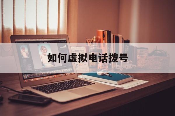 如何虚拟电话拨号 如何虚拟电话拨号