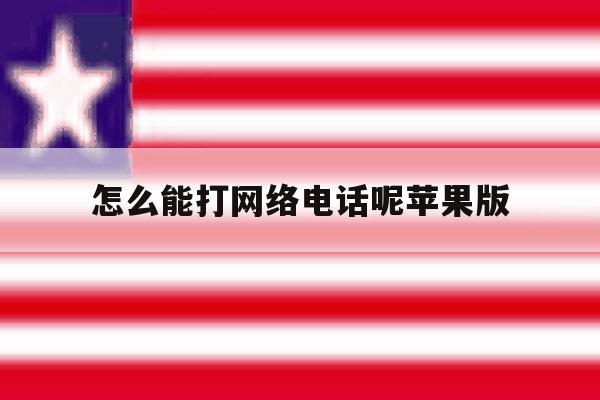 怎么能打网络电话呢苹果版 怎么能打网络电话呢苹果版