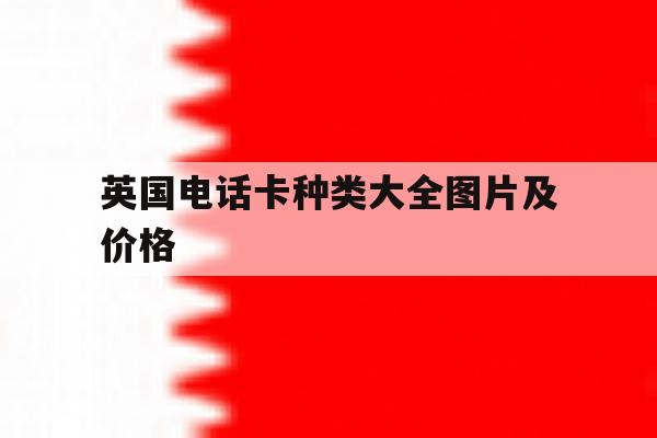 英国电话卡种类大全图片及价格 英国电话卡种类大全图片及价格