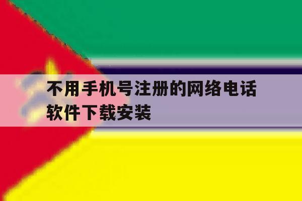 关于不用手机号注册的网络电话软件下载安装的信息
