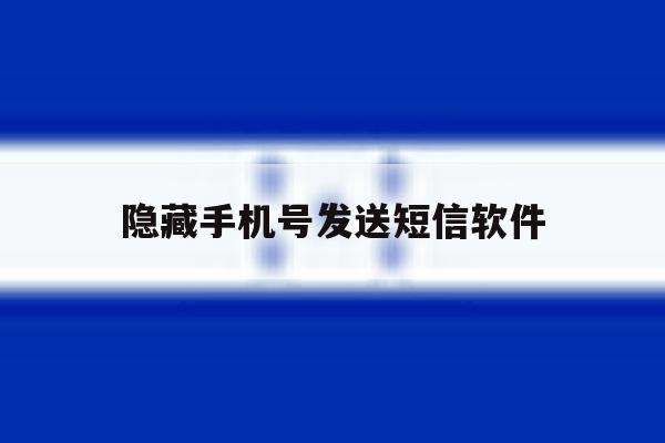 隐藏手机号发送短信软件 隐藏手机号发送短信软件