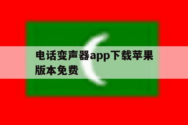 电话变声器app下载苹果版本免费 电话变声器app下载苹果版本免费