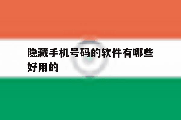 隐藏手机号码的软件有哪些好用的 隐藏手机号码的软件有哪些好用的