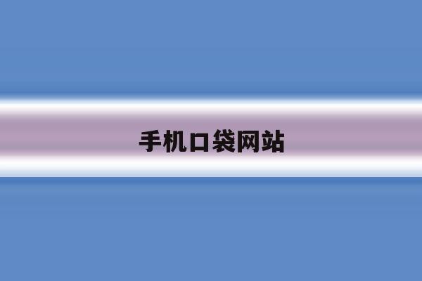 手机口袋网站 手机口袋网站