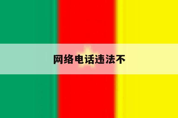 网络电话违法不 网络电话违法不