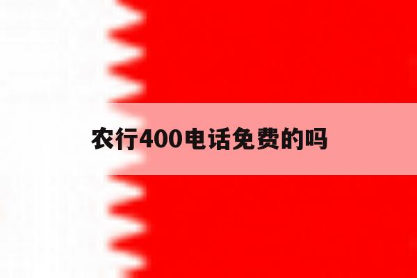 农行400电话免费的吗 农行400电话免费的吗