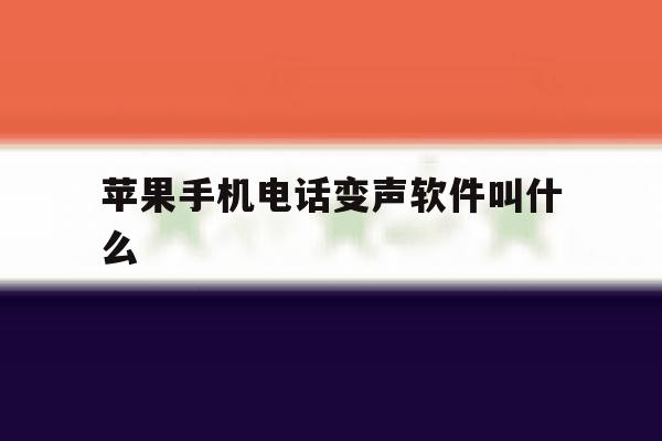 苹果手机电话变声软件叫什么 苹果手机电话变声软件叫什么