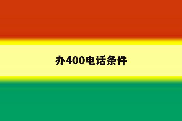办400电话条件 办400电话条件
