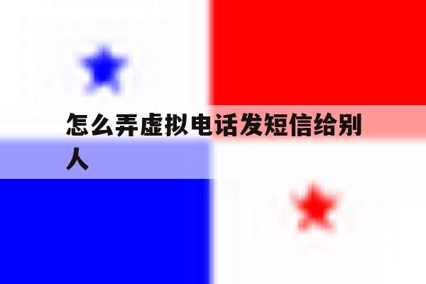 怎么弄虚拟电话发短信给别人 怎么弄虚拟电话发短信给别人